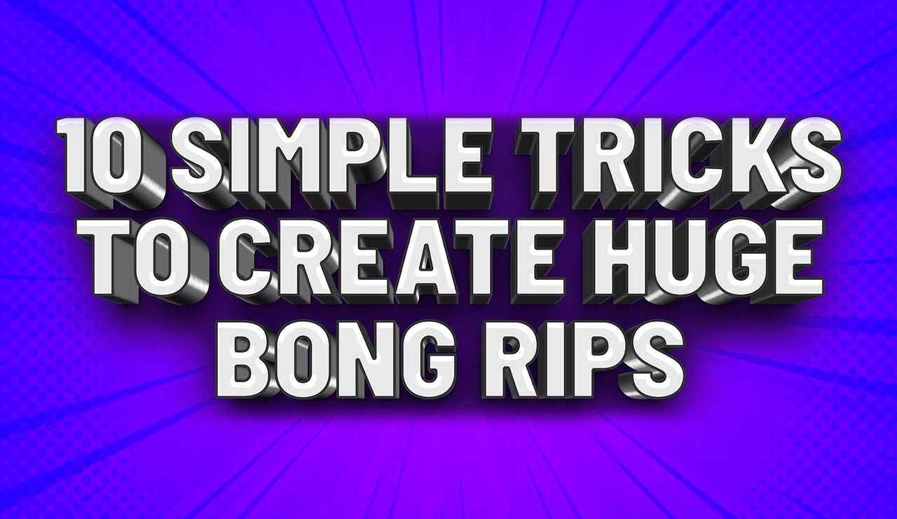 10 Simple Tricks To Create Huge Bong Rips