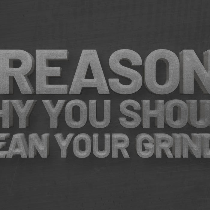 3 Reasons Why You Should Clean Your Grinder