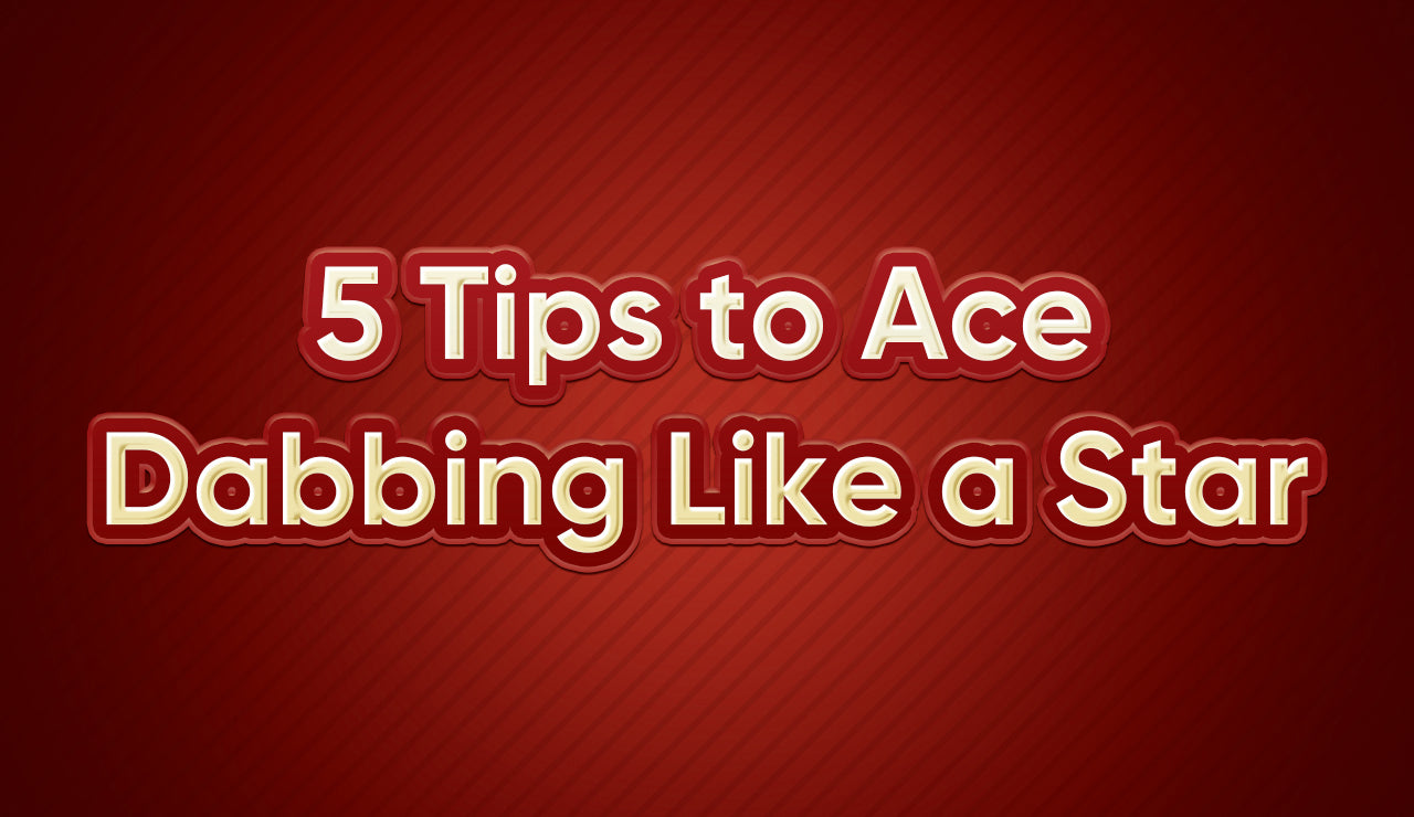 5 Tips to Ace Dabbing Like a Star