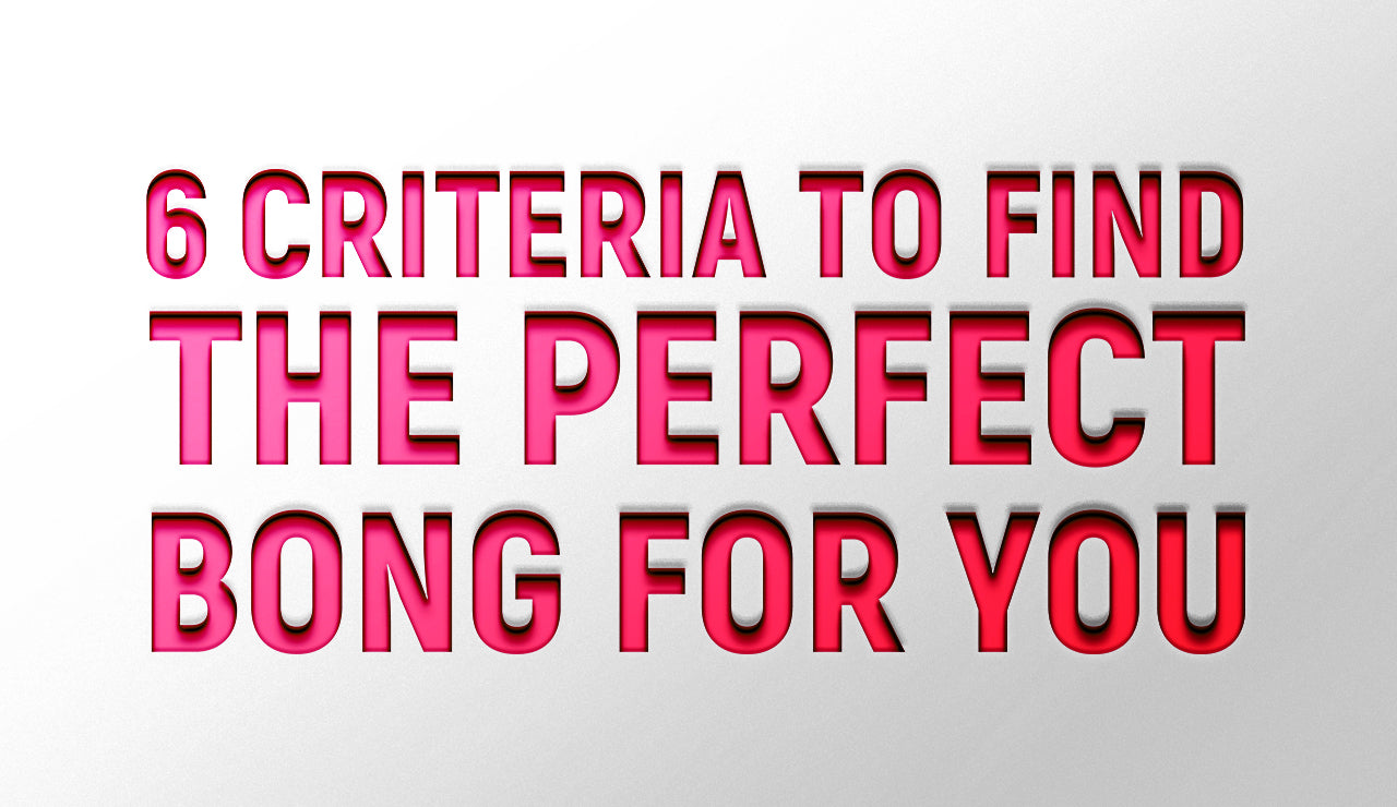 6 Criteria To Find the Perfect Bong for You