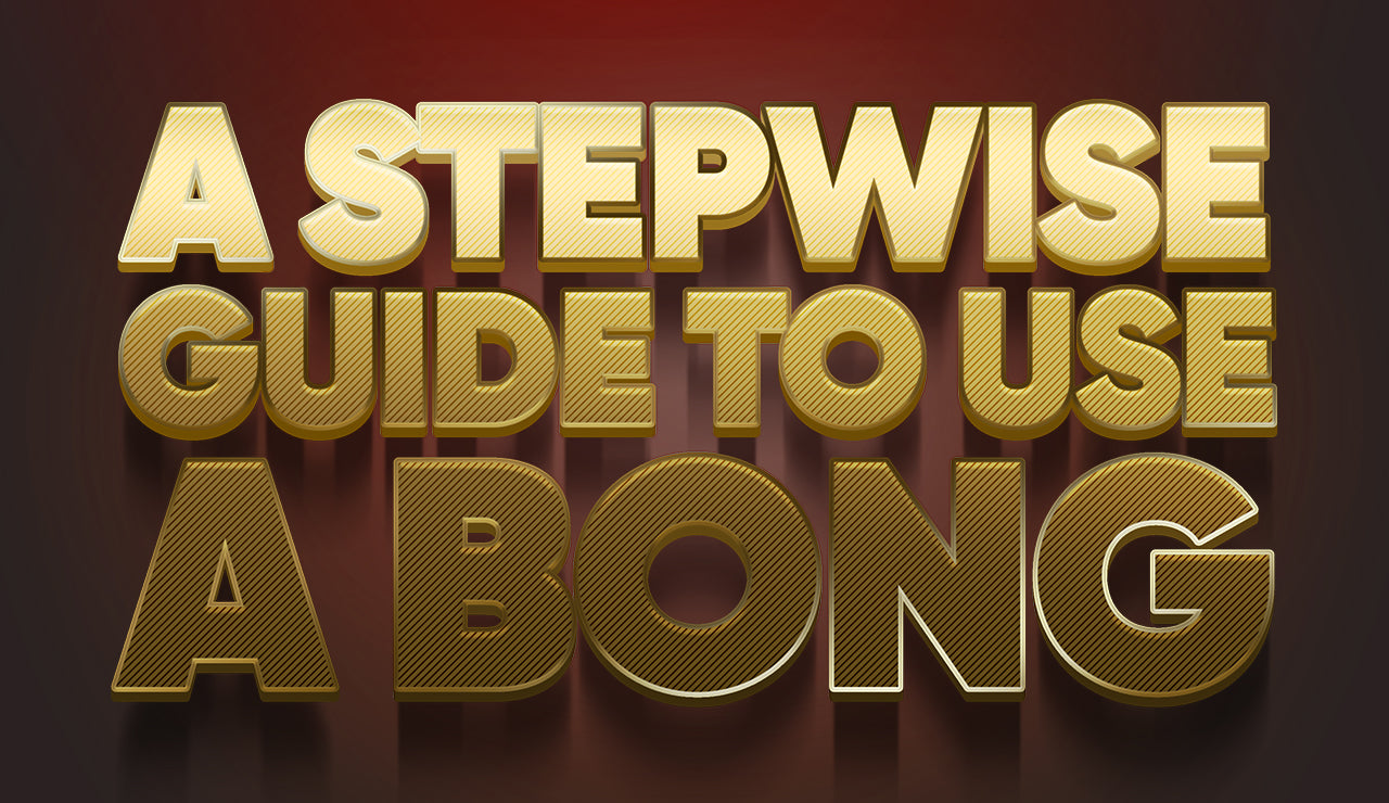 A Stepwise Guide To Use a Bong