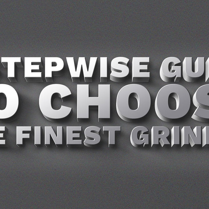 A Stepwise Guide to Choose the Finest Grinder