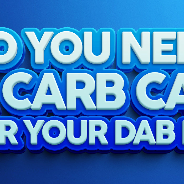 Do You Need a Carb Cap for Your Dab Rig?