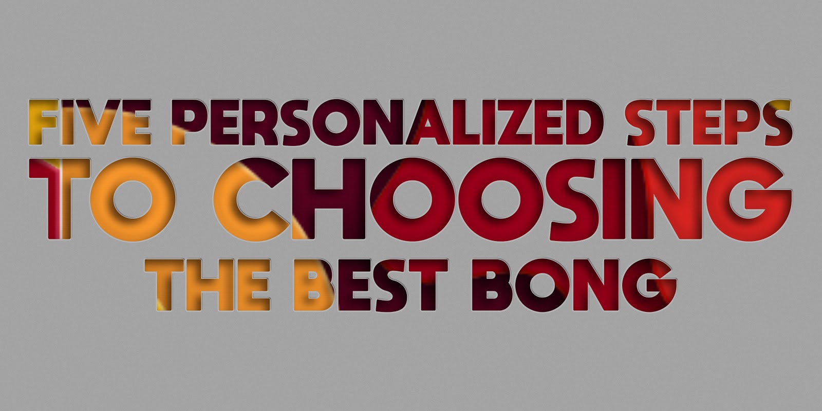 Five Personalized Steps to Choosing the Best Bong
