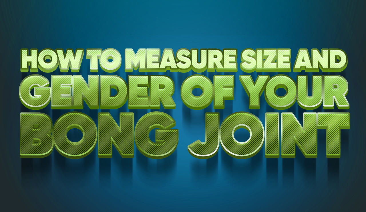 How to Measure Size and Gender of Your Bong Joint