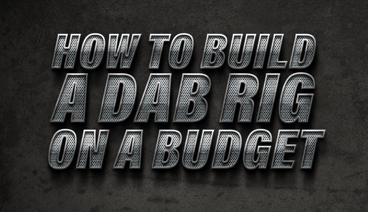 How To Build a Dab Rig on a Budget