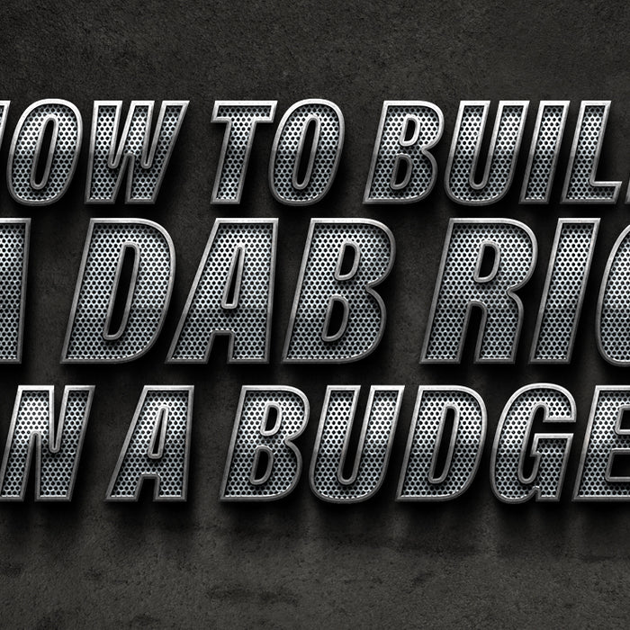 How To Build a Dab Rig on a Budget