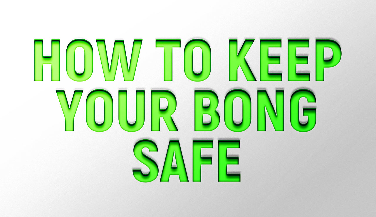 How To Keep Your Bong Safe