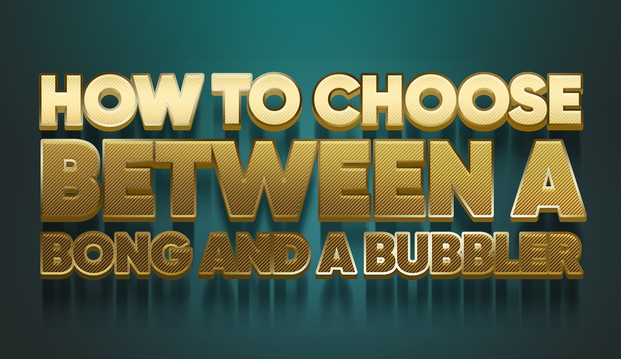 How to Choose between a Bong and a Bubbler?