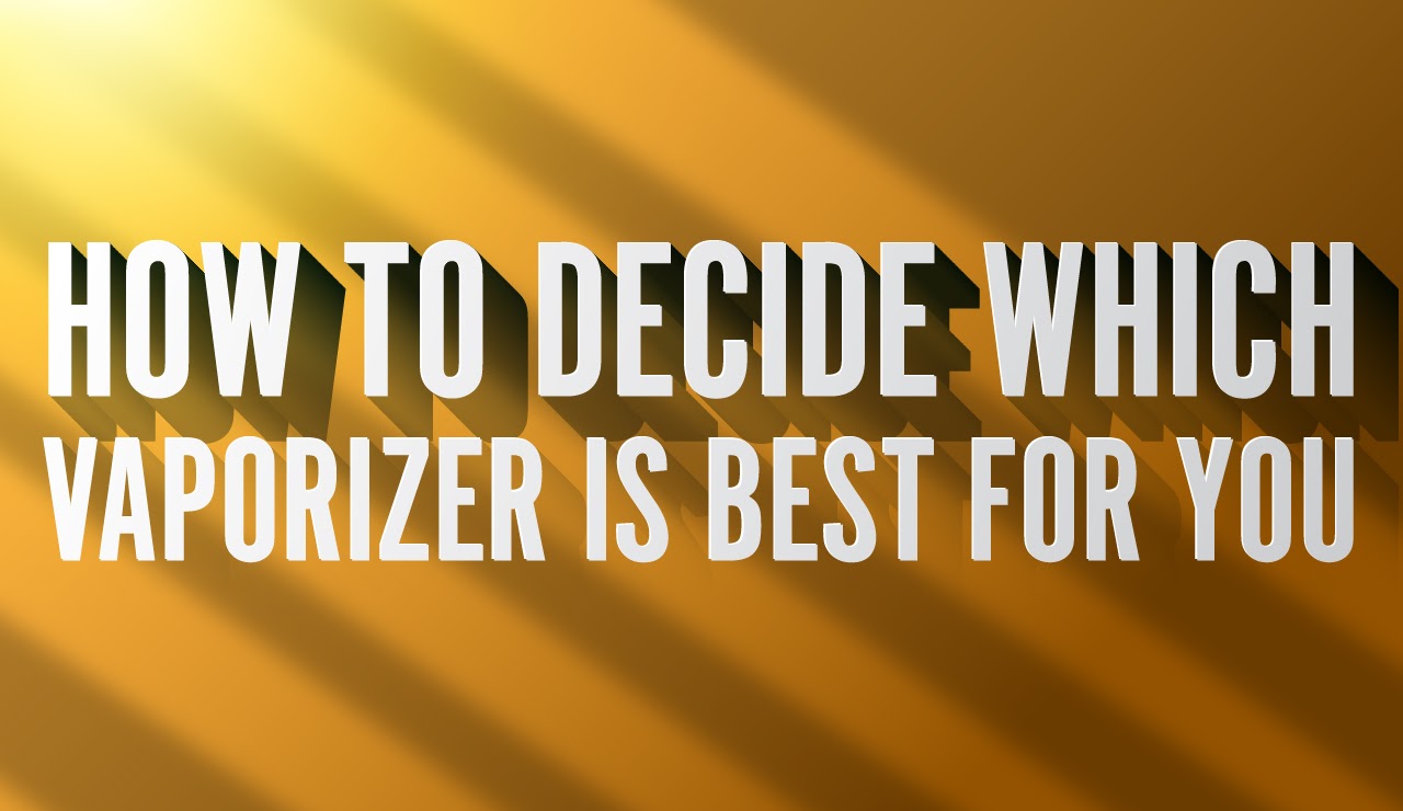 How to Decide which Vaporizer is Best for You