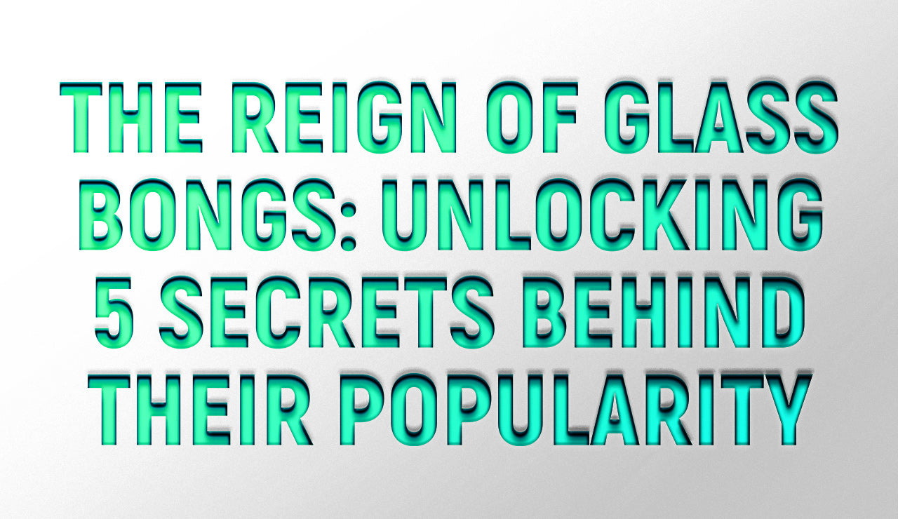 The Reign of Glass Bongs: Unlocking 5 Secrets Behind Their Popularity