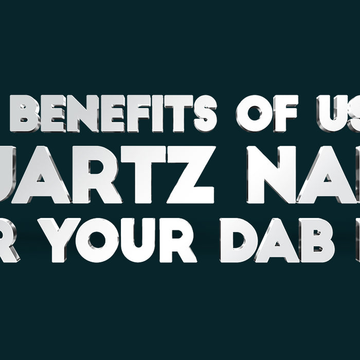 The Benefits of Using Quartz Nails for Your Dab Rig