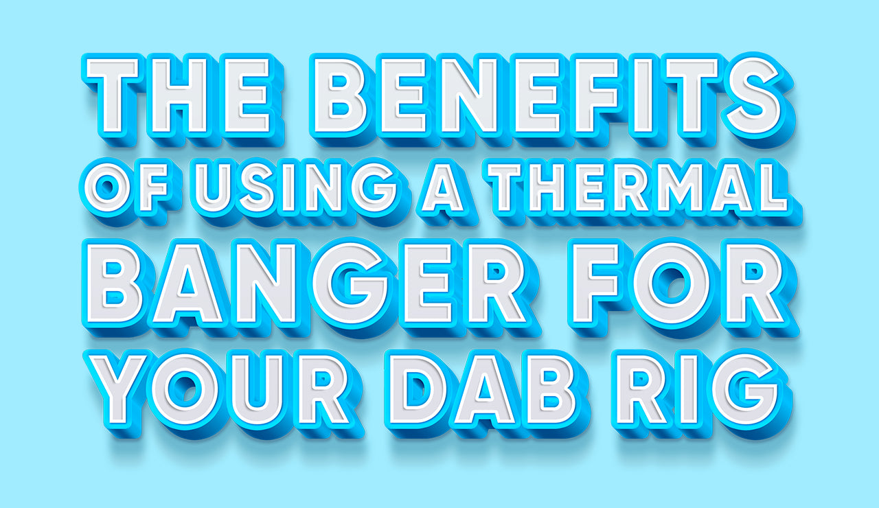 The Benefits of Using a Thermal Banger for Your Dab Rig