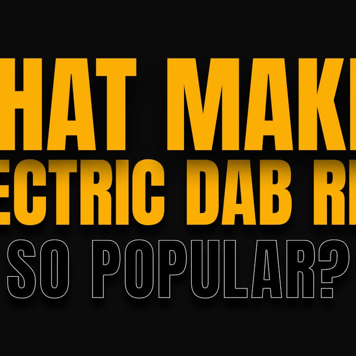 What Makes Electric Dab Rigs So Popular?